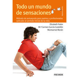 Todo un mundo de sensaciones : método de autoayuda para padres y profesionales aplicado al período inicial de la vida /  Elizabeth Fodor, Ma. Carmen García-Castellón, Montserrat Morán 