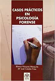 Casos prácticos en Psicología Forense / Blanca Vázquez Mezquita, Mª José Catalán Frías