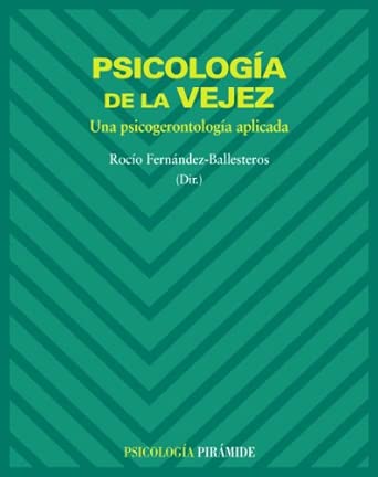 Psicología de la vejez : una psicogerontología aplicada / Rocío Fernández-Ballesteros ... [et al.]