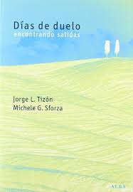 Días de duelo : encontrando salidas / Jorge L. Tizón y Michele G. Sforza 