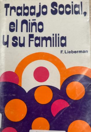 Trabajo social, el niño y su familia / Florence Lieberman ; [traducción de Pilar Angulo] 