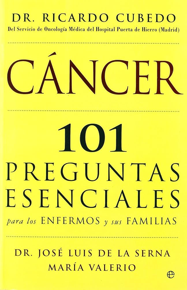 Cáncer : 101 preguntas esenciales para los enfermos y sus familias / Ricardo Cubedo, José Luis de la Serna, María Valerio