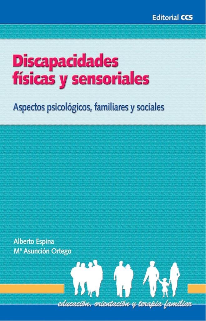 Discapacidades físicas y sensoriales : aspectos psicológicos, familiares y sociales / Alberto Espina Eizaguirre, Ma. Asunción Ortego Sáenz de Cabezón