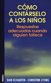 Cómo contárselo a los niños : respuestas adecuadas cuando alguien fallece / Dan Schaefer, Christine Lyons