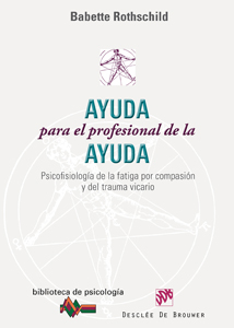 Ayuda para el profesional de la ayuda : psicofisiología de la fatiga por compasión y del trauma vicario / Babette Rothschild
