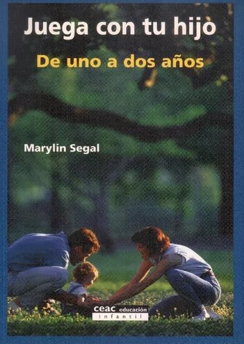 Juega con tu hijo de uno a dos años : explorar, aprender, hacer amigos e imaginar / Marilyn Segal ; prefacio de Wendi Masi