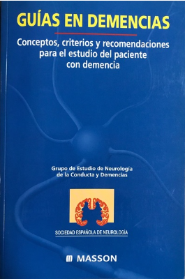 Guías en demencias : conceptos, criterios y recomendaciones para el estudio del paciente con demencia / Grupo de Estudio de Neurología de la Conducta y Demencias, Sociedad Española de Neurología ; [coord.: Jordi Peña-Casanova] 