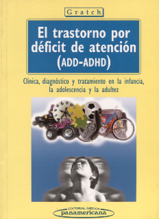 El Trastorno por déficit de atención : ADD-ADHD : clínica, diágnostico y tratamiento en la infancia, la adolescencia y la adultez / Luis Oscar Gratch 