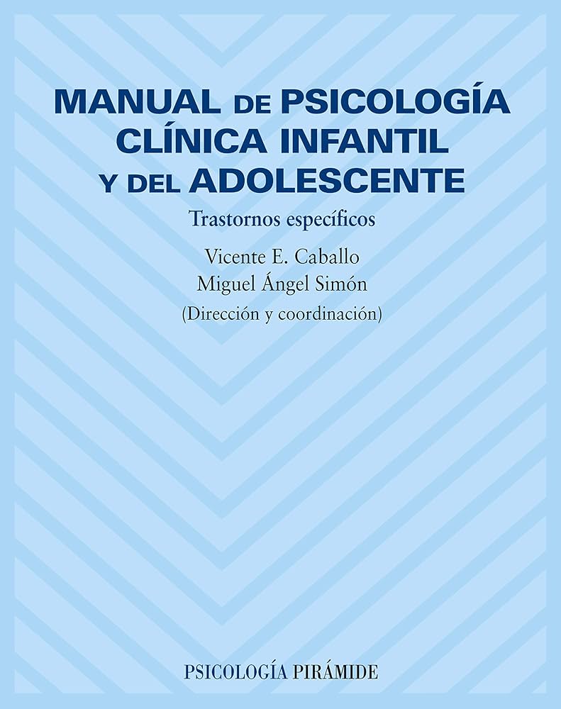 Manual de psicología clínica infantil y del adolescente : trastornos específicos / dirección y coordinación, Vicente E. Caballo, Miguel Ángel Simón