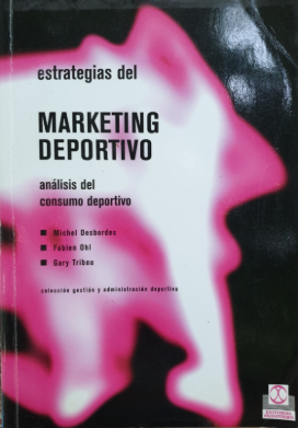 Estrategias del marketing deportivo : análisis del consumo deportivo / por Michel Desbordes, Fabien Ohl, Gary Tribou ; [traducción: Núria Casals Girons]