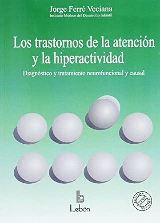 Los Trastornos de la atención y la hiperactividad : diagnóstico y tratamiento neurofuncional y causal / Jorge Ferré Veciana