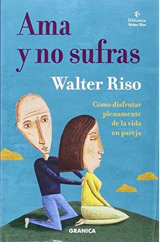 Ama y no sufras : cómo disfrutar plenamente de la vida en pareja / Walter Riso