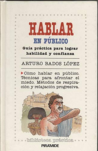 Hablar en público : guía práctica para lograr habilidad y confianza / Arturo Bados López