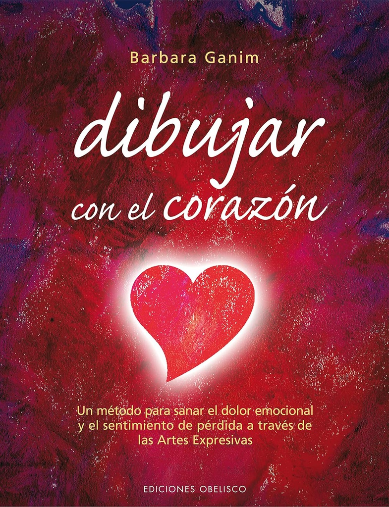 Dibujar con el corazón : un método para sanar el dolor emocional y el sentimiento de pérdida a través de las artes expresivas / Barbara Ganim 