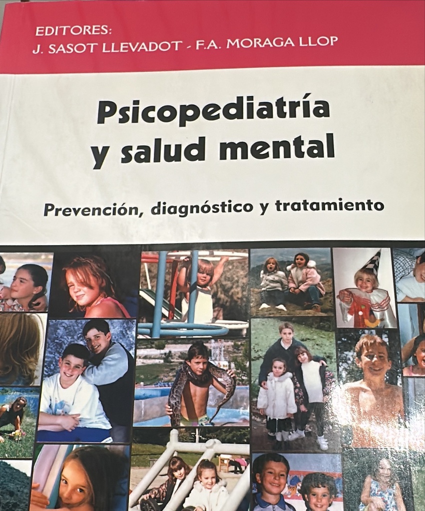 Psicopediatría y salud mental : prevención, diagnóstico y tratamiento / editores: J. Sasot Llevadot, F.A. Moraga Llop
