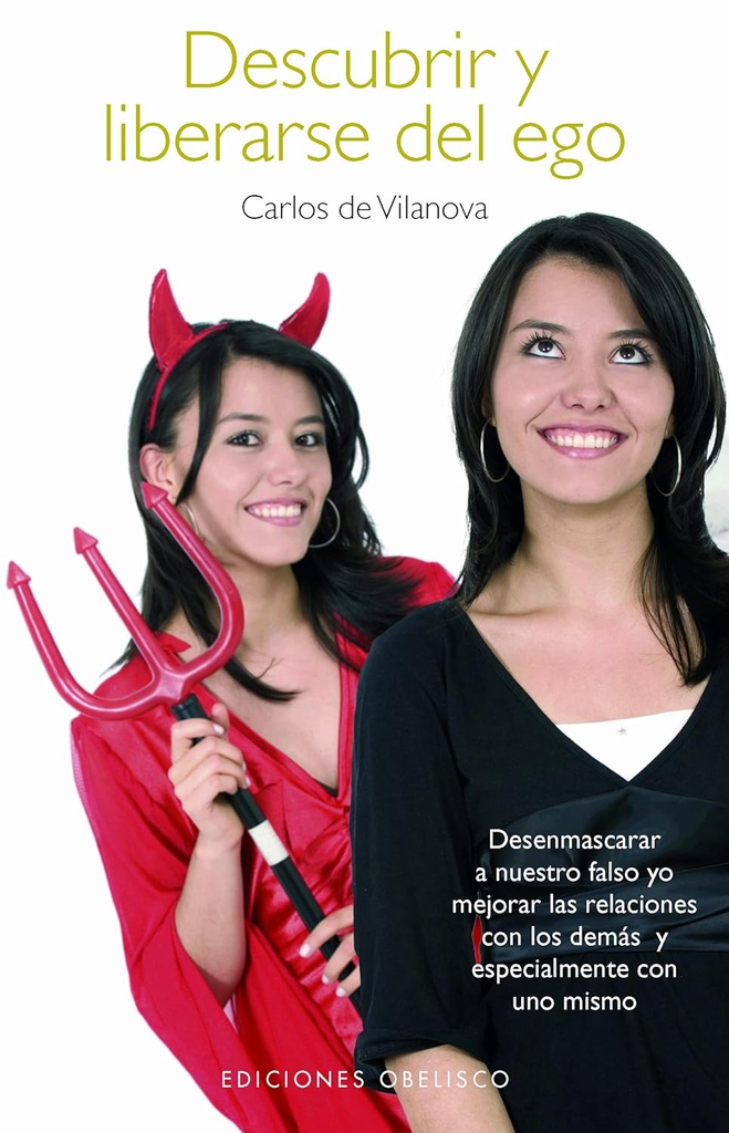Descubrir y liberarse del ego : desemascarar a nuestro falso yo y mejorar las relaciones con los demás, especialmente con uno mismo / Carlos de Vilanova