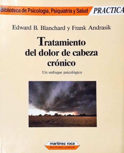 Tratamiento del dolor de cabeza crónico: un enfoque psicológico / Edward B. Blanchard y Frank Andrasik ; traducción de María Zaplana ; prólogo de Francisco Labrador