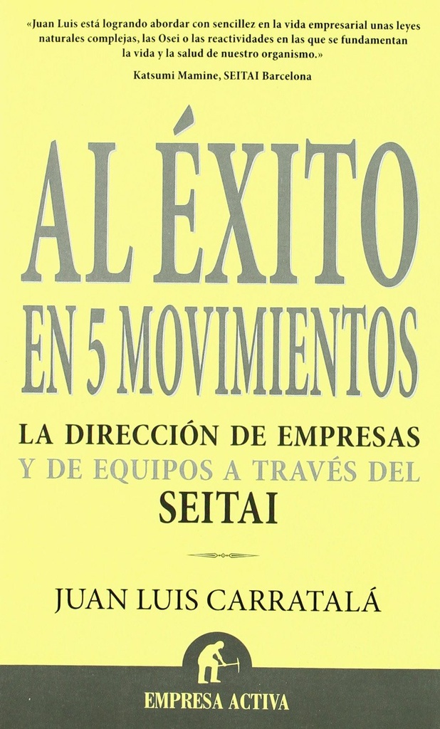 Al éxito en 5 movimientos : la dirección de empresas y de equipos a través del SEITAI /  Juan Luís Carratalà Alastruey 