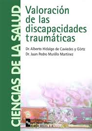 Valoración de las discapacidades traumáticas / Alberto Hidalgo de Caviedes y Görtz, Juan Pedro Murillo Martínez