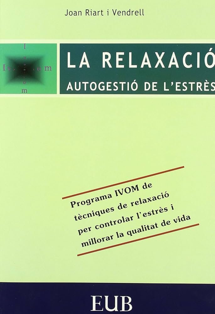 La Relaxació : autogestió de l'estrès : programa IVOM de tècniques de la relaxació per controlar l'estrès i millorar la qualitat de vida / Joan Riart i Vendrell