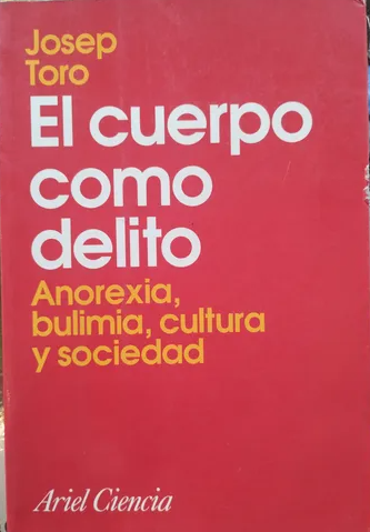 El Cuerpo como delito : anorexia, bulimia, cultura y sociedad / Josep Toro ; prologo de Ignacio Morgado Bernal