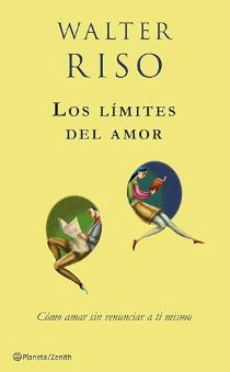 Los Límites del amor : cómo amar sin renunciar a ti mismo / Walter Riso