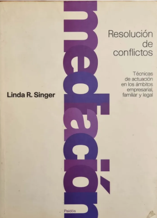 Resolución de conflictos : técnicas de actuación en los ámbitos empresarial, familiar y legal / Linda R. Singer ; [traducción de Paloma Tausent]