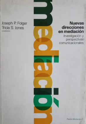 Nuevas direcciones en mediación : investigación y perspectivas comunicacionales / Joseph P. Folger, Tricia S. Jones, compiladores