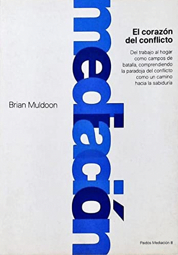 El Corazón del conflicto : del trabajo al hogar [...] como un camino hacia la sabiduría / Brian Muldoon ; [traducción de Sara Alonso Gómez]