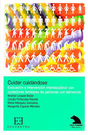 Cuidar cuidándose : evaluación e intervención interdisciplinar con cuidadores familiares de personas con demencia / Andrés Losada Baltar ... [et al.]
