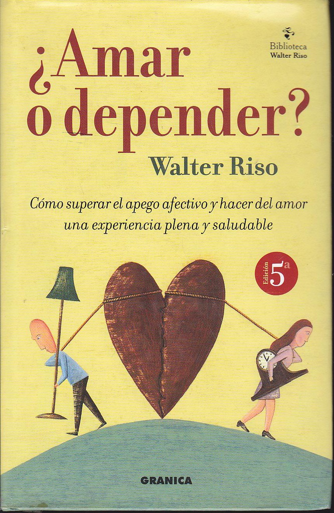 ¿Amar o depender? : cómo superar el apego afectivo y hacer del amor una experiencia plena y saludable / Walter Riso