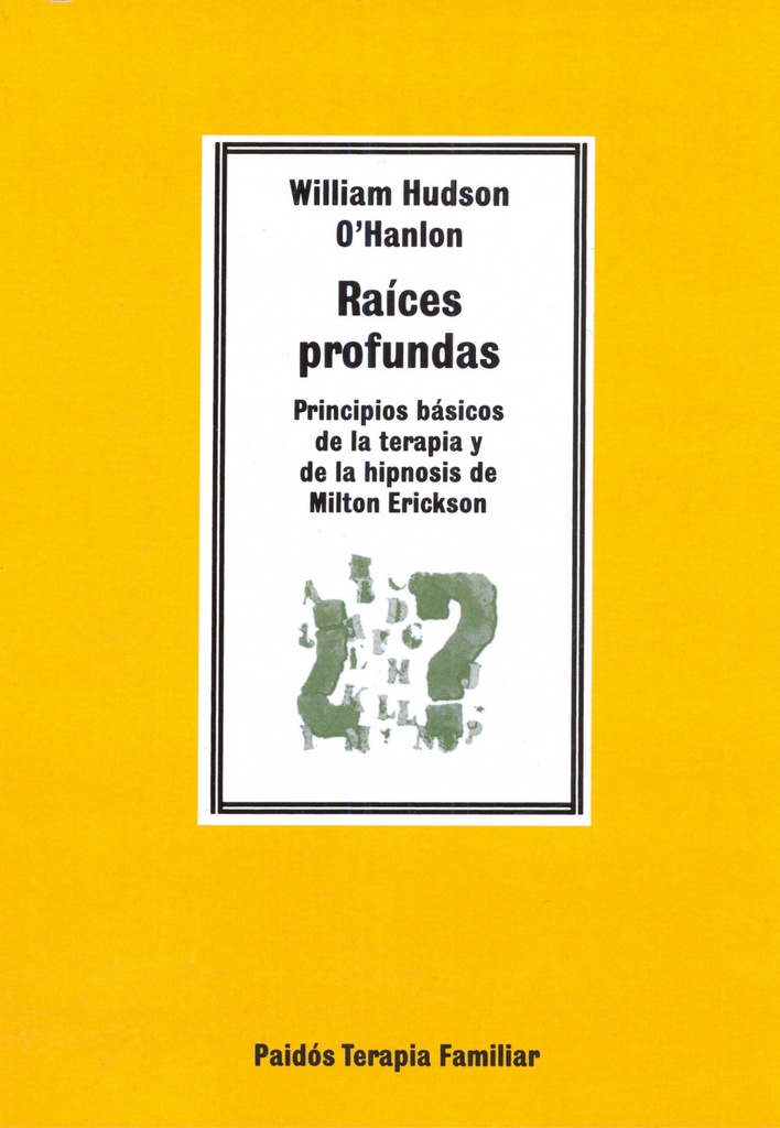 Raíces profundas : principios básicos de la terapia y de la hipnosis de Milton Erickson / William Hudson O'Hanlon