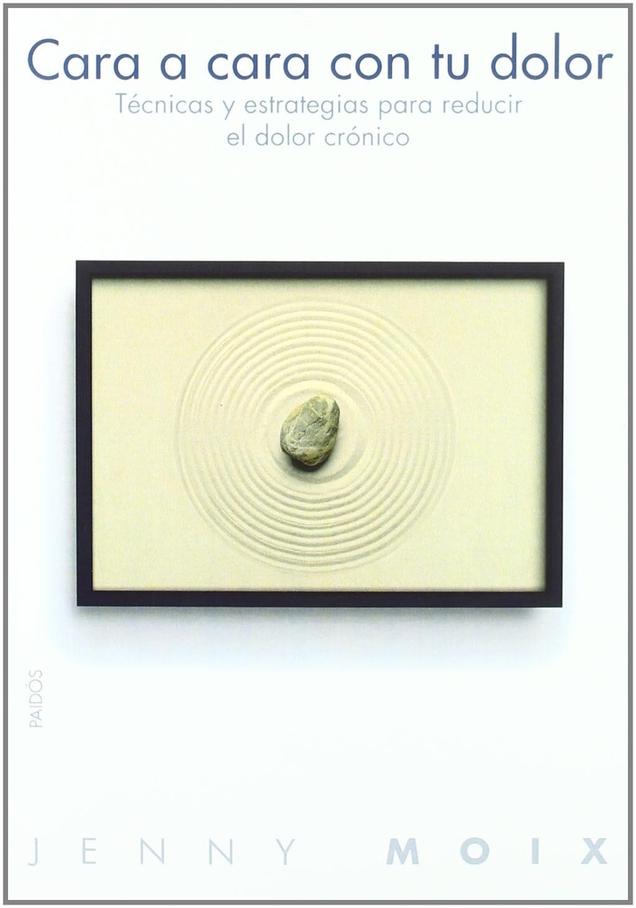Cara a cara con tu dolor : técnicas y estrategias para reducir el dolor crónico / Jenny Moix