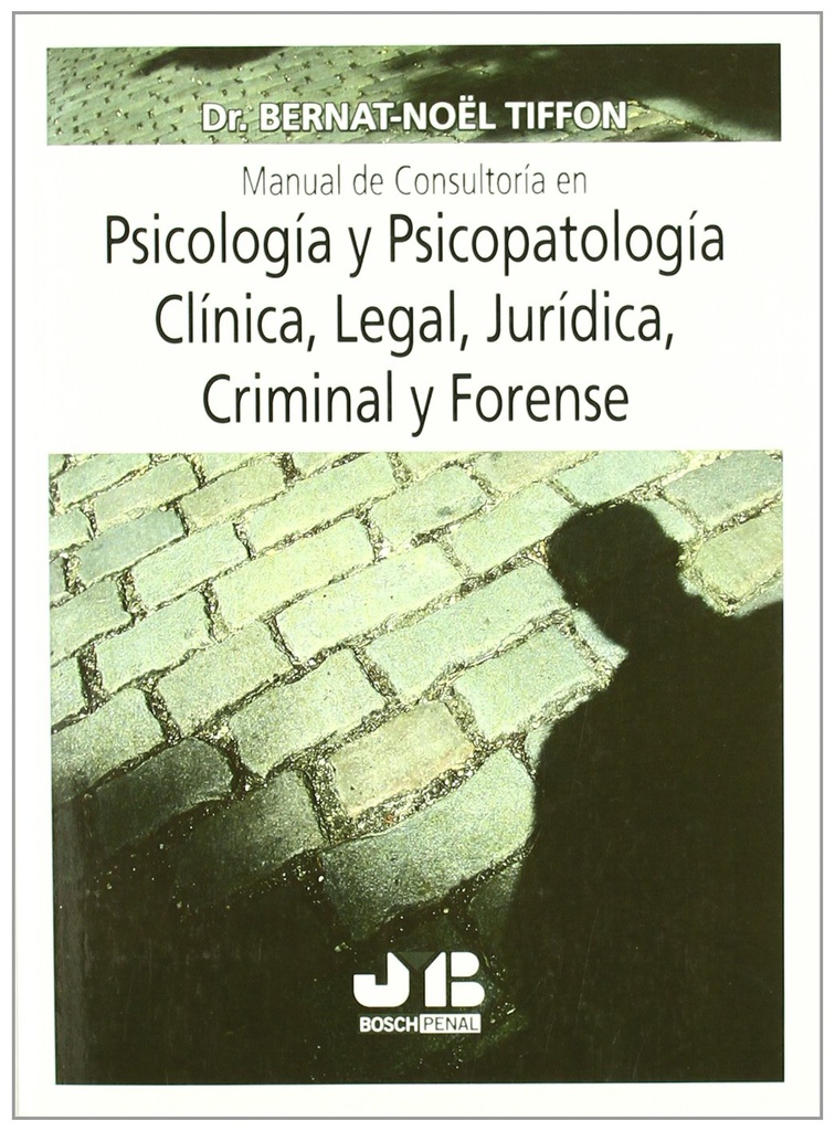 Manual de consultoría en psicología y psicopatología clínica, legal, jurídica, criminal y forense / Bernat-Noël Tiffon Nonis