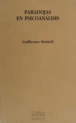 Paradojas en psicoanálisis / Guillermo Mattioli