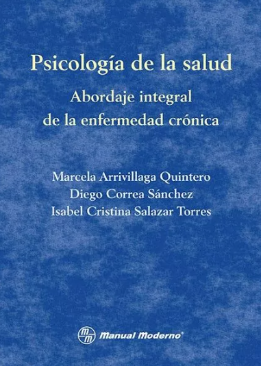 Psicología de la salud : abordaje integral de las enfermedades crónicas / Marcela Arrivillaga Quintero, Diego Correa Sánchez, Isabel Cristina Salazar Torres