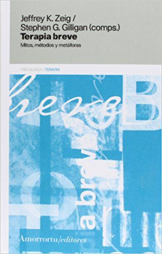 Terapia breve : mitos, métodos y metáforas / Jeffrey K. Zeig y Stephen G. Gilligan, compiladores 