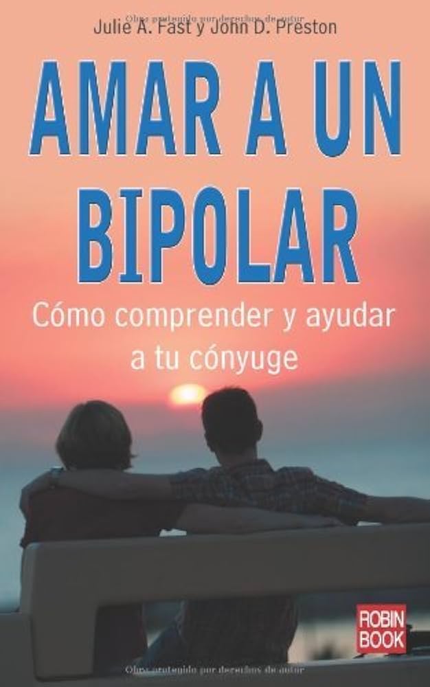 Amar a un bipolar : cómo comprender y ayudar a tu cónyuge / Julie A. Fast y John D. Preston ; traducción de Ana Riera
