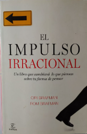 El Impulso irracional : un libro que cambiará lo que piensas sobre tu forma de pensar / Ori Brafman, Rom Brafman ; traducción de Carmen Martínez Gimeno