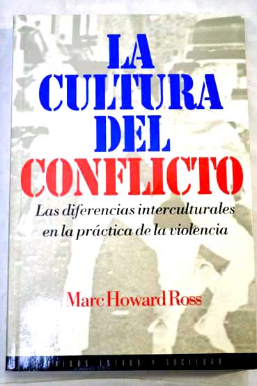 La Cultura del conflicto : las diferencias interculturales en la práctica de la violencia / Marc Howard Ross ; [traducción de José Real Gutiérrez]