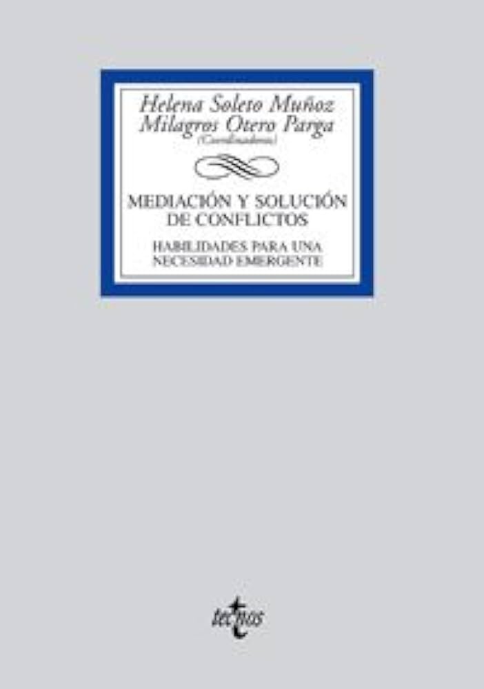Mediación y solución de conflictos : habilidades para una necesidad emergente / Helena Soleto Muñoz, Milagros Otero Parga (coordinadoras) ; autores: Ramón Alzate Sáez de Heredia ... [et al.]