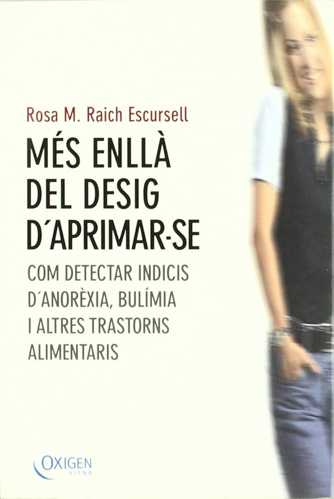 Mes enllà del desig d'aprimar-se : com detectar indicis d'anorèxia, bulímia i altres trastorns alimentaris / Rosa M. Raich Escursell