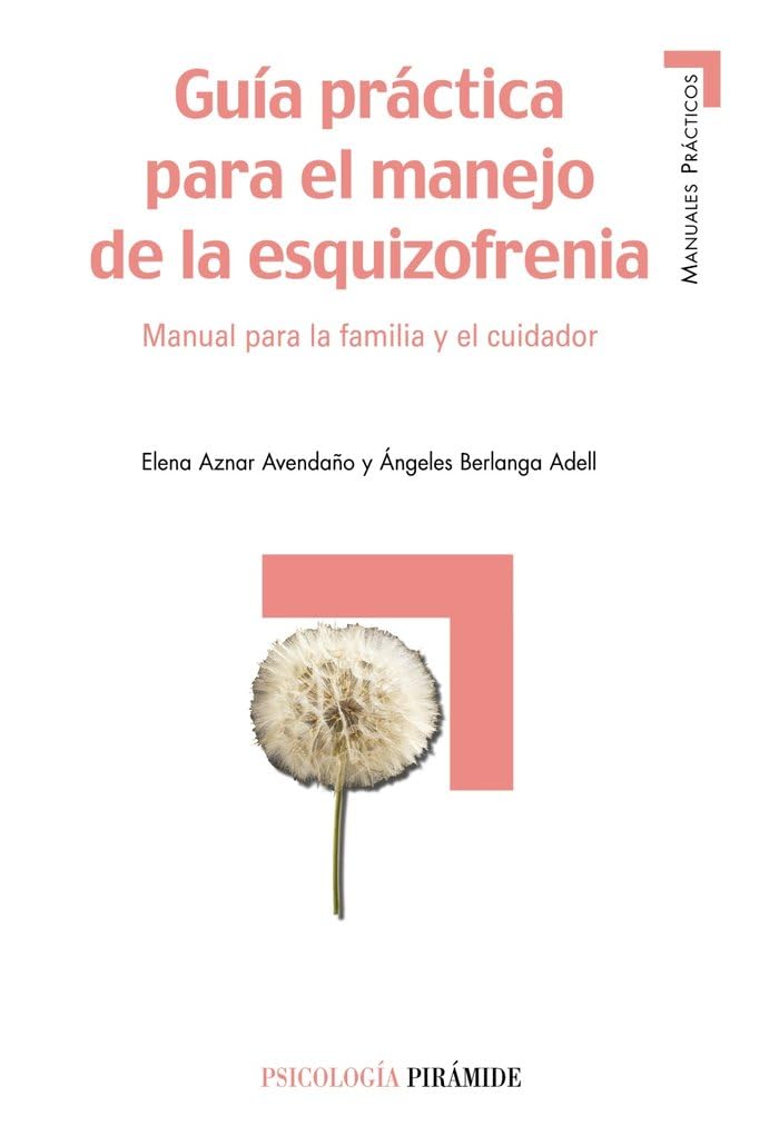 Guía práctica para el manejo de la esquizofrenia : manual para la familia y el cuidador / Elena Aznar Avendaño, Ángeles Berlanga Adell
