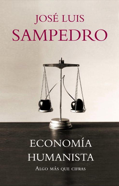 Economía humanista : algo más que cifras / José Luis Sampedro ; introducción de Carlos Berzosa ; selección de textos de Carlos Berzosa y Olga Lucas