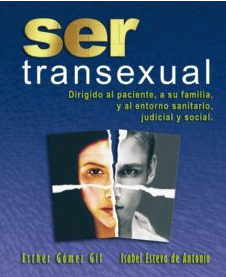 Ser transexual : dirigido al paciente, a su familia, y al entorno sanitario, judicial y social / editoras: Esther Gómez Gil, Isabel Esteva de Antonio 