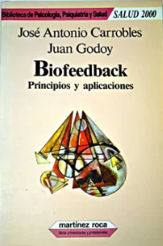 Biofeedback : autocontrol de funciones biológicas y transtornos psicosomáticos / José Antonio Carrobles, Juan Godoy