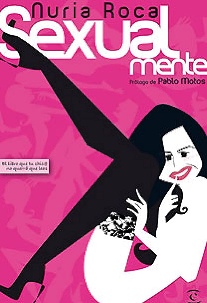 Sexual-mente : el libro que tu chic@ no querrá que leas / Nuria Roca ; prólogo de Pablo Motos