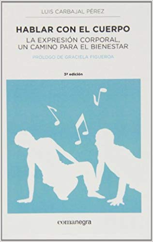 Hablar con el cuerpo : la expresión corporal un camino hacia el bienestar / Luis Carbajal Pérez