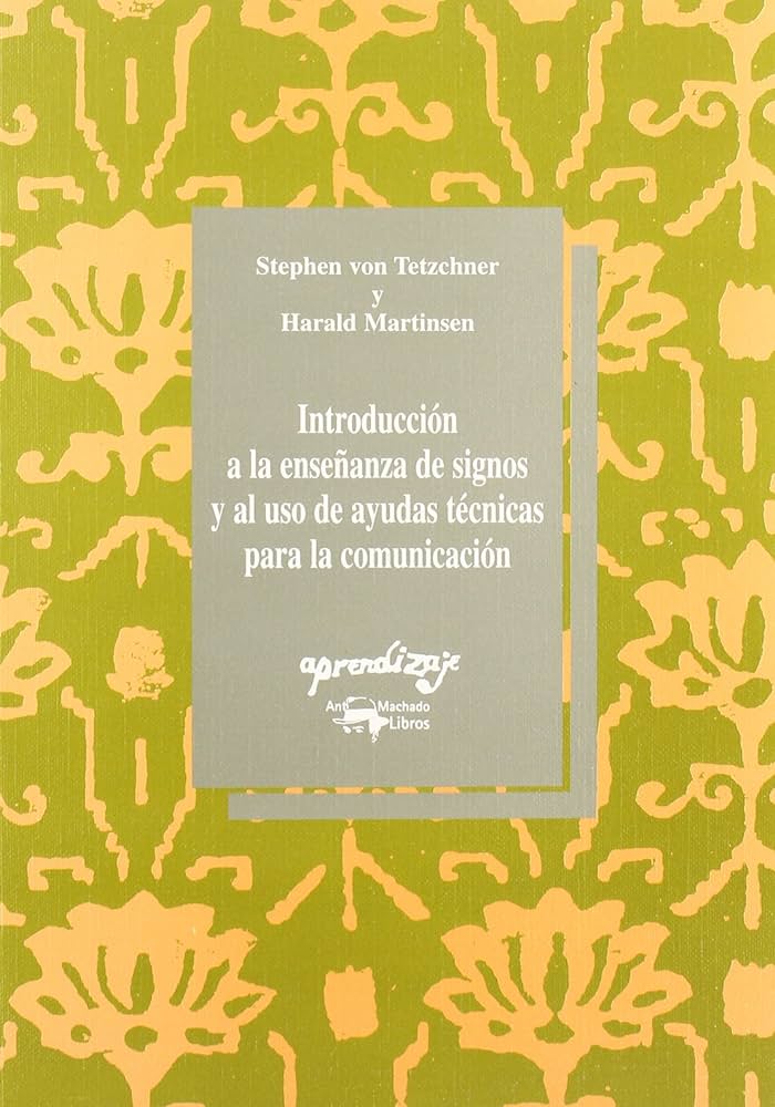 Introducción a la enseñanza de signos y al uso de ayudas técnicas para la comunicación / Stephen von Tetzchner y Harald Martinsen ; traducción: Anne Marie Mögster ; adaptación y edición española: Carmen Basil