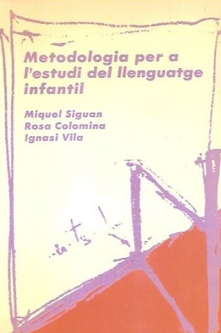 Metodologia per a l'estudi del llenguatge infantil / Miquel Siguan; Rosa Colomina; Ignasi Vila